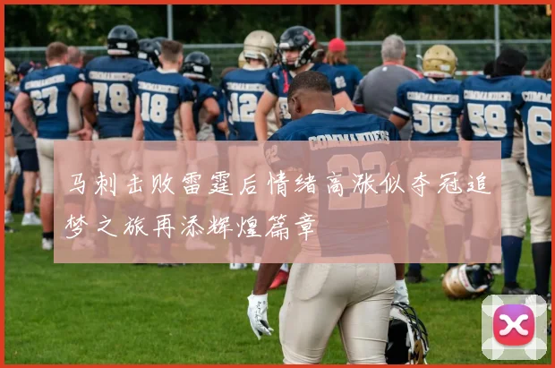 马刺击败雷霆后情绪高涨似夺冠追梦之旅再添辉煌篇章